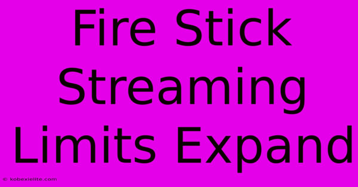 Fire Stick Streaming Limits Expand