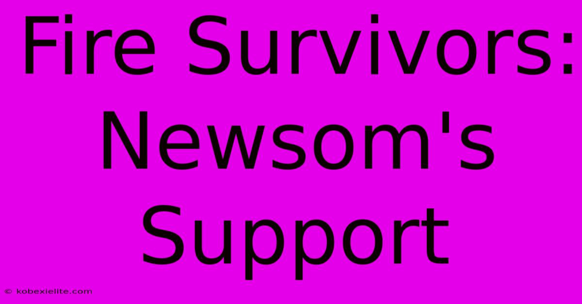 Fire Survivors: Newsom's Support