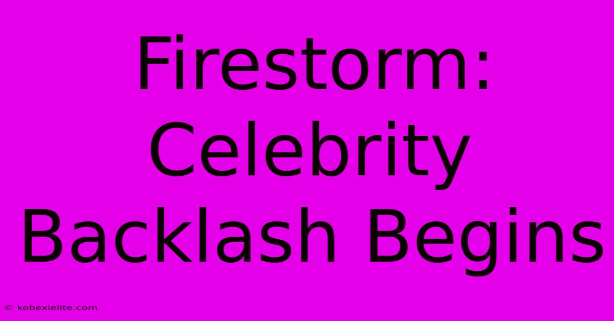 Firestorm: Celebrity Backlash Begins