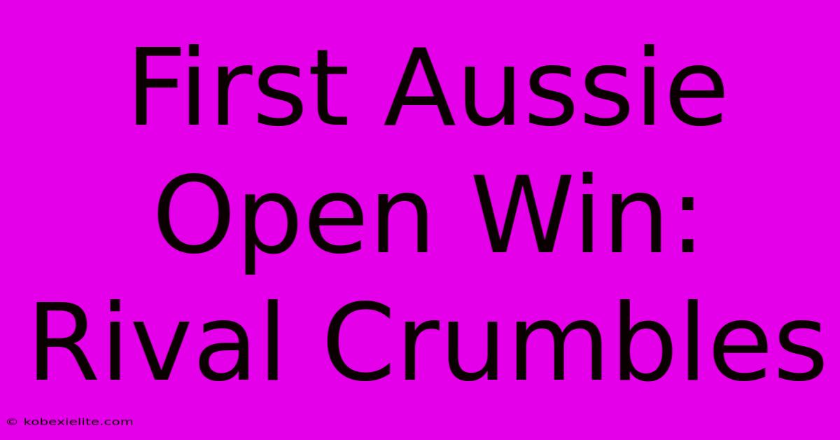 First Aussie Open Win: Rival Crumbles