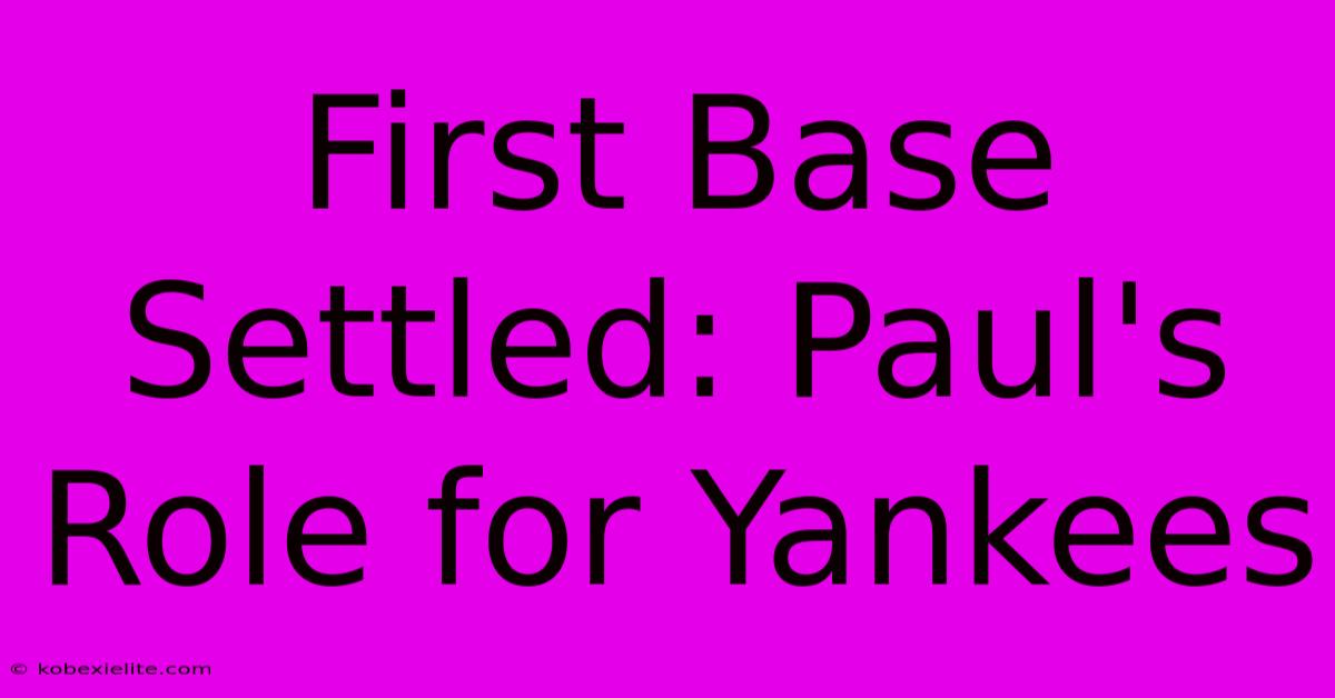 First Base Settled: Paul's Role For Yankees