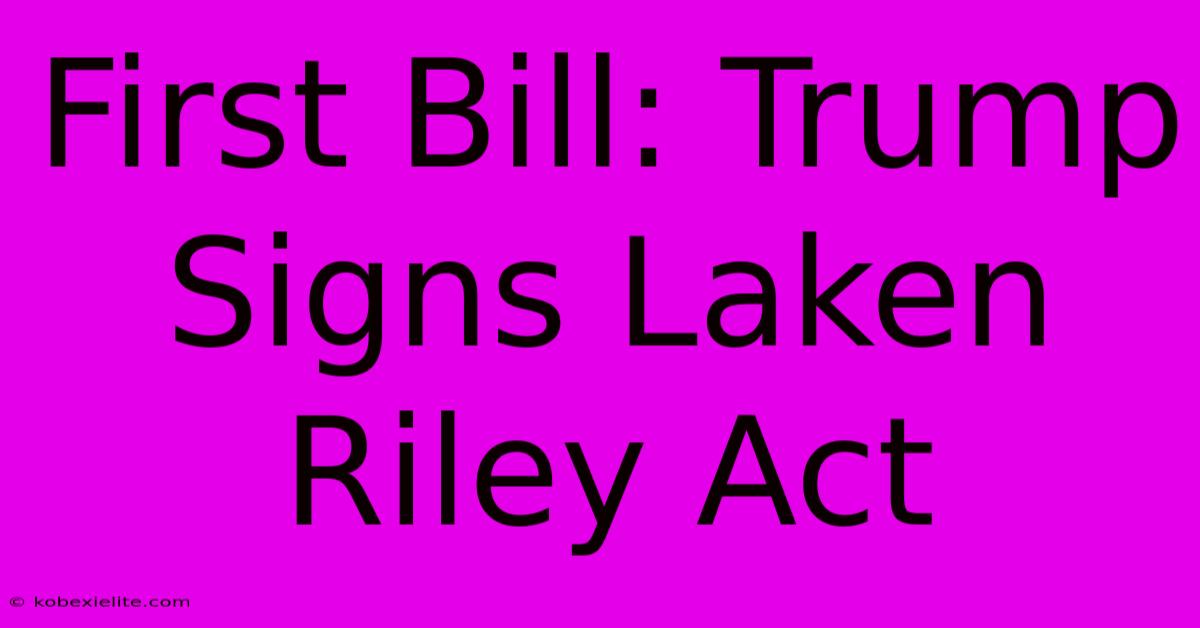 First Bill: Trump Signs Laken Riley Act