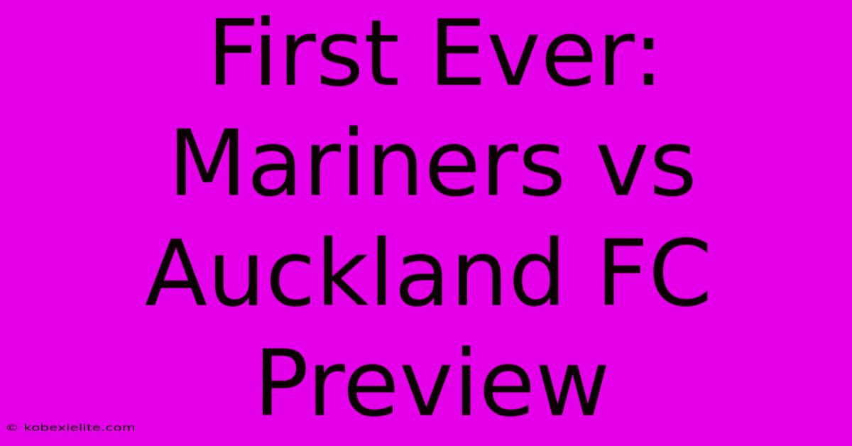 First Ever: Mariners Vs Auckland FC Preview