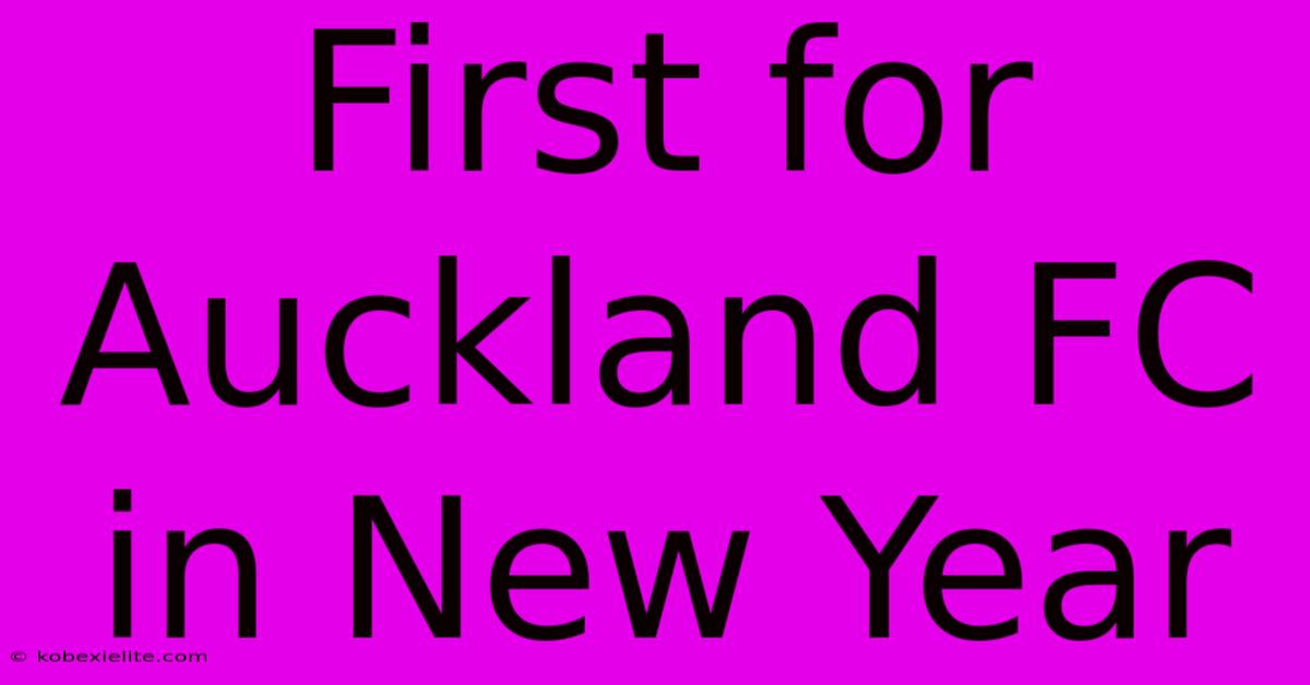 First For Auckland FC In New Year