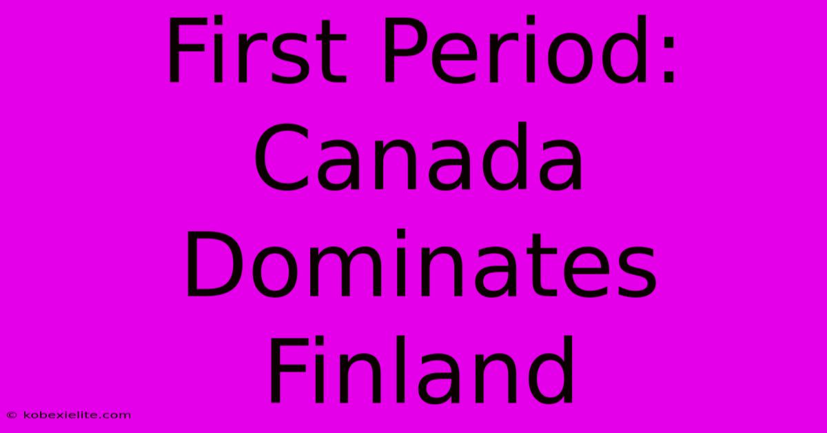 First Period: Canada Dominates Finland