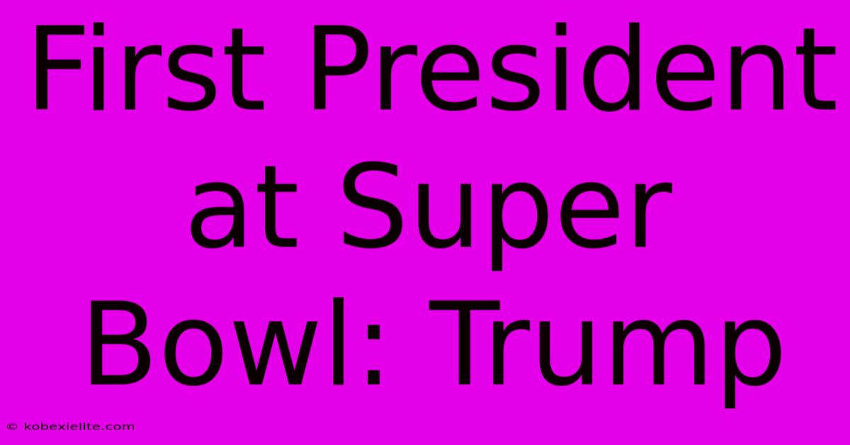 First President At Super Bowl: Trump