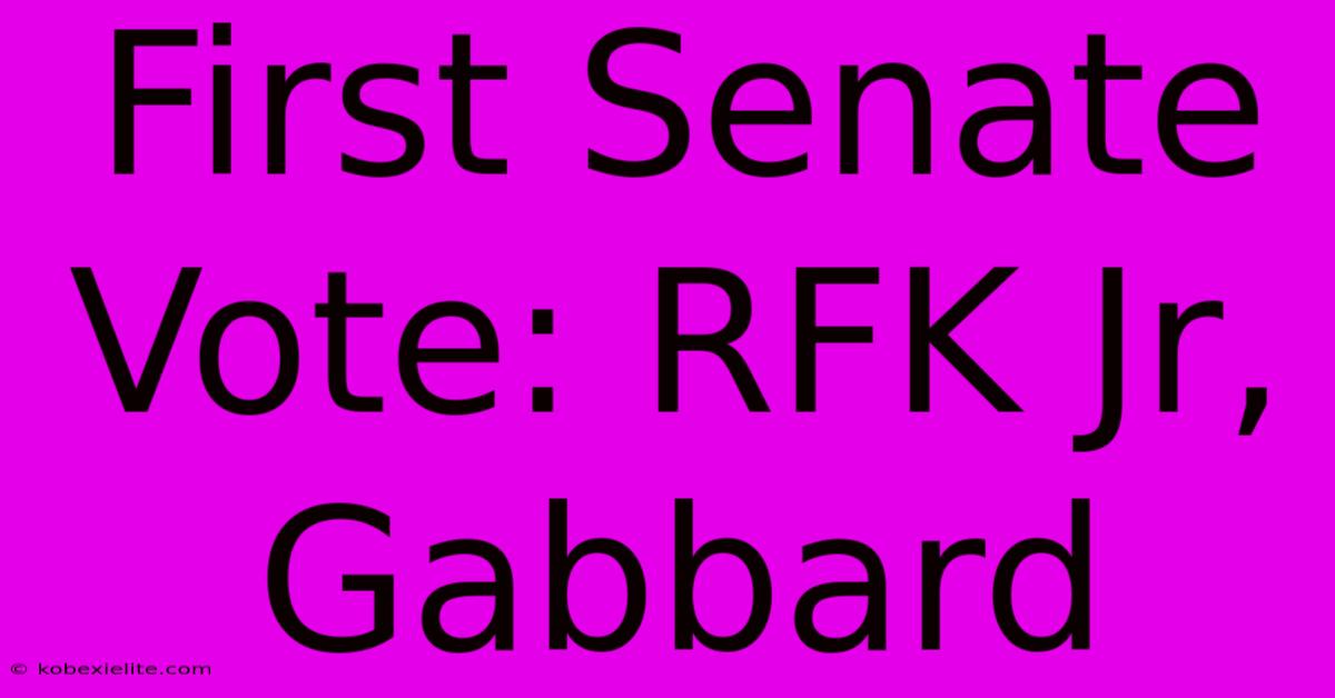 First Senate Vote: RFK Jr, Gabbard