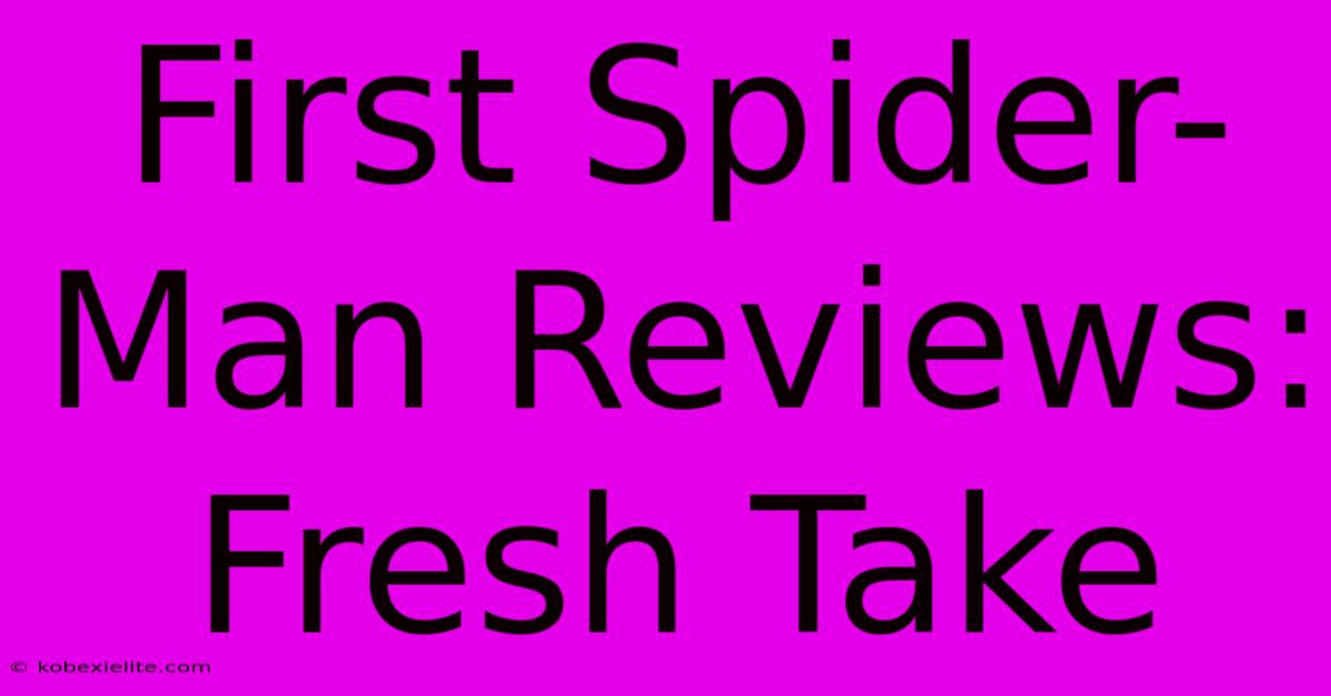 First Spider-Man Reviews: Fresh Take