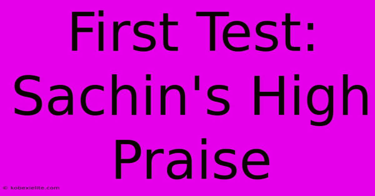 First Test: Sachin's High Praise