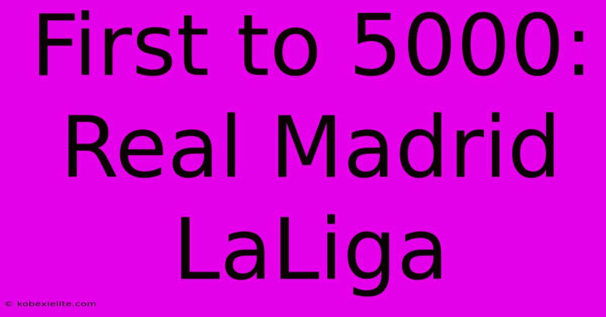 First To 5000: Real Madrid LaLiga