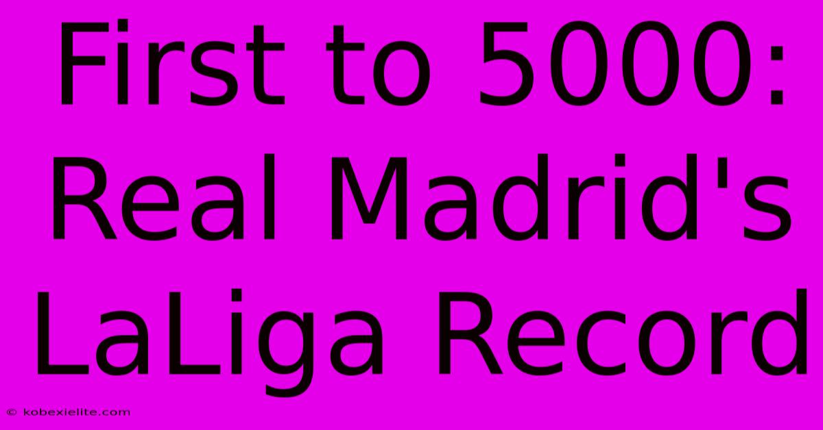 First To 5000: Real Madrid's LaLiga Record