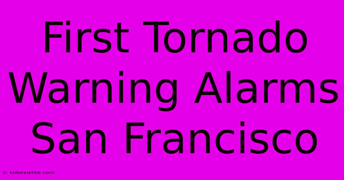 First Tornado Warning Alarms San Francisco First Tornado Warning Alarms San Francisco
