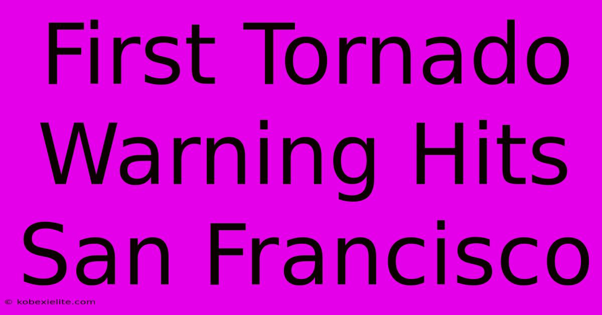 First Tornado Warning Hits San Francisco First Tornado Warning Hits San Francisco