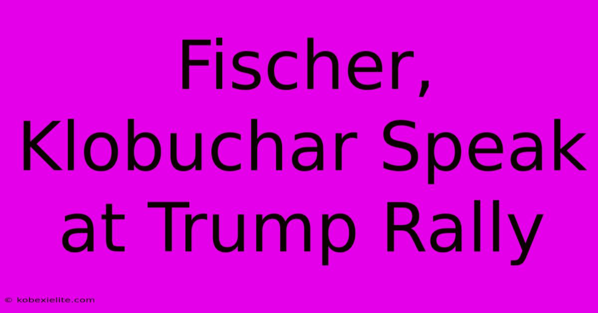 Fischer, Klobuchar Speak At Trump Rally