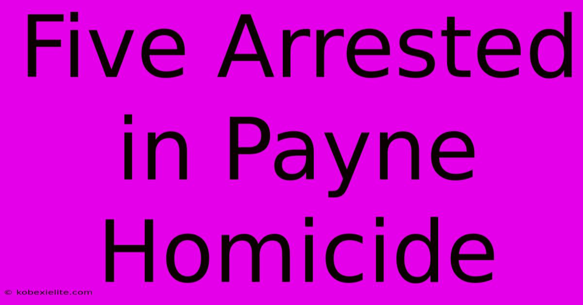 Five Arrested In Payne Homicide