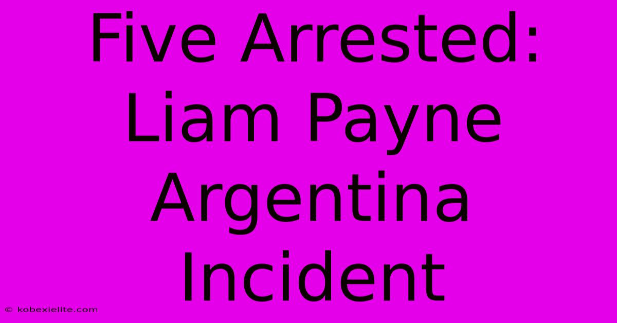 Five Arrested: Liam Payne Argentina Incident