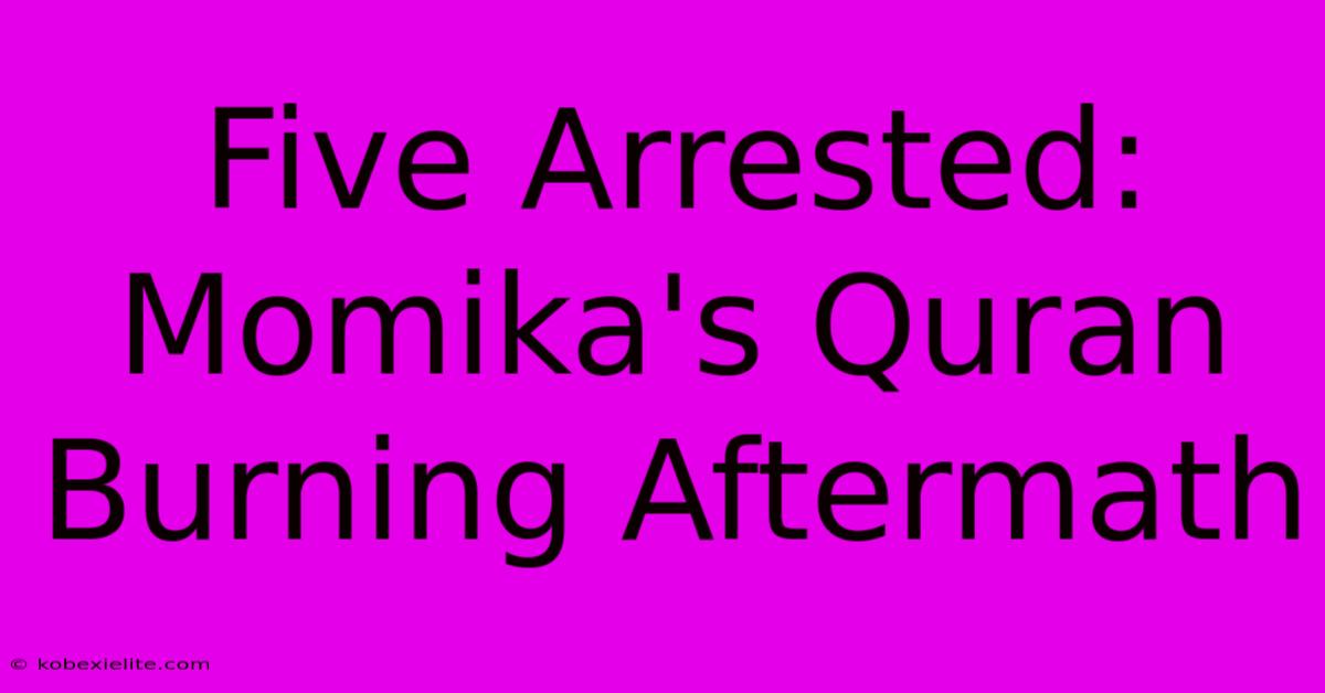 Five Arrested: Momika's Quran Burning Aftermath