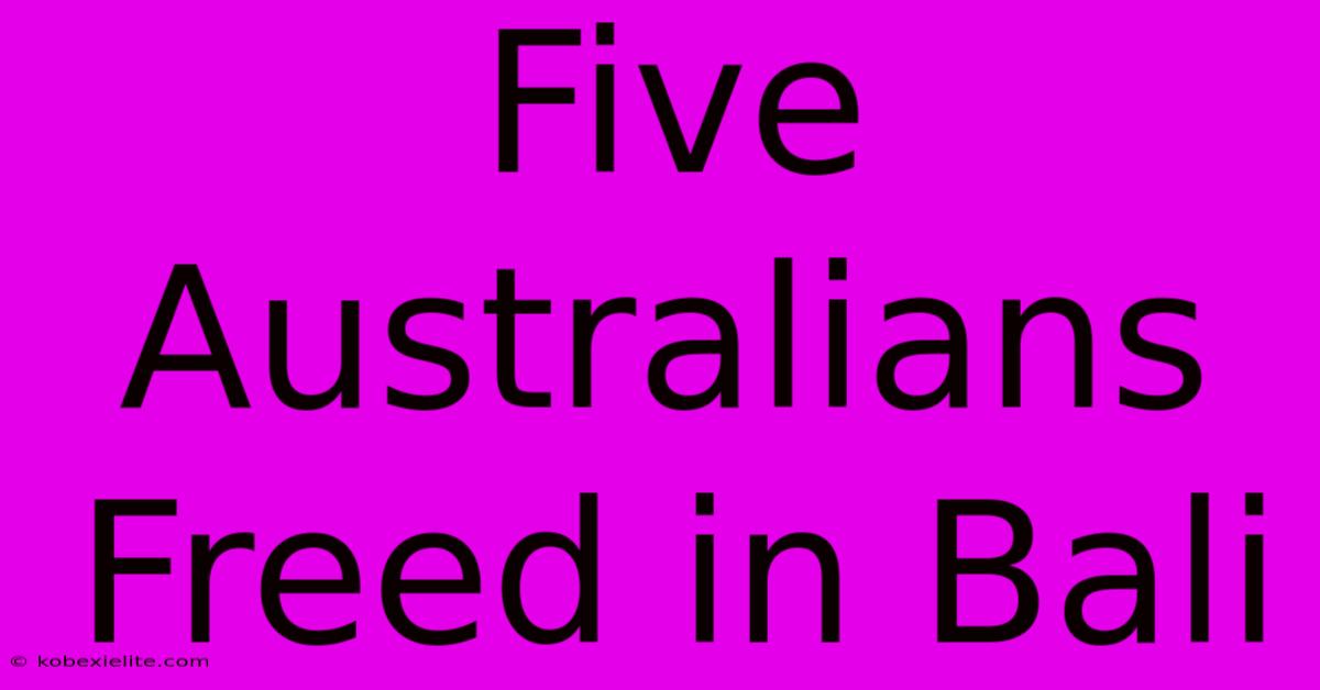 Five Australians Freed In Bali Five Australians Freed In Bali