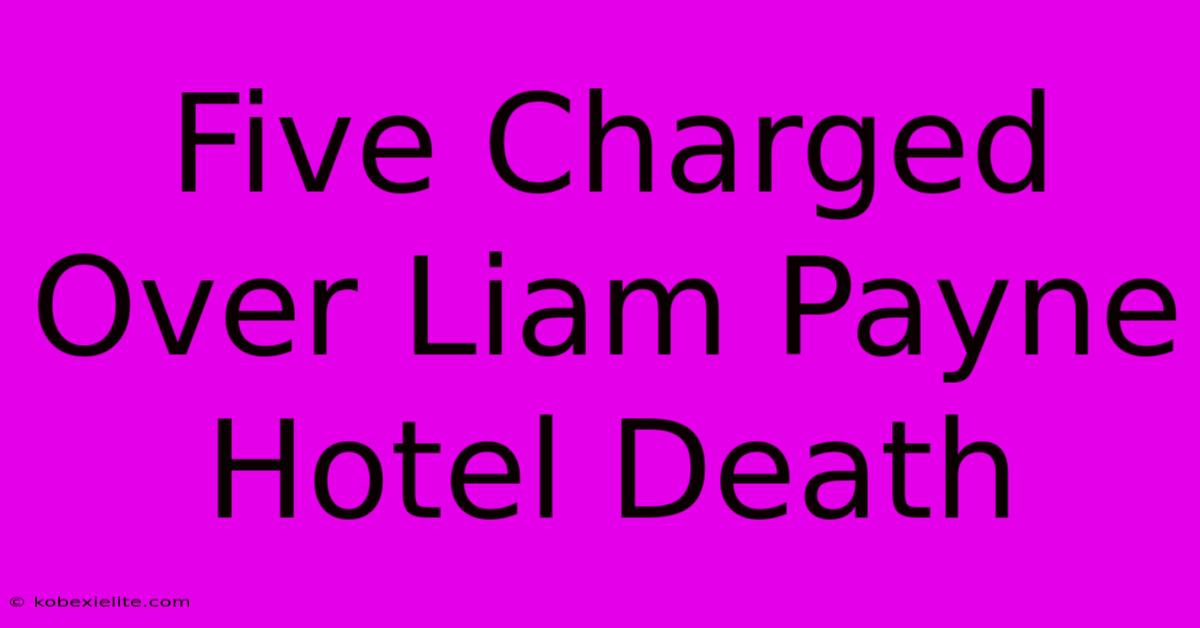 Five Charged Over Liam Payne Hotel Death