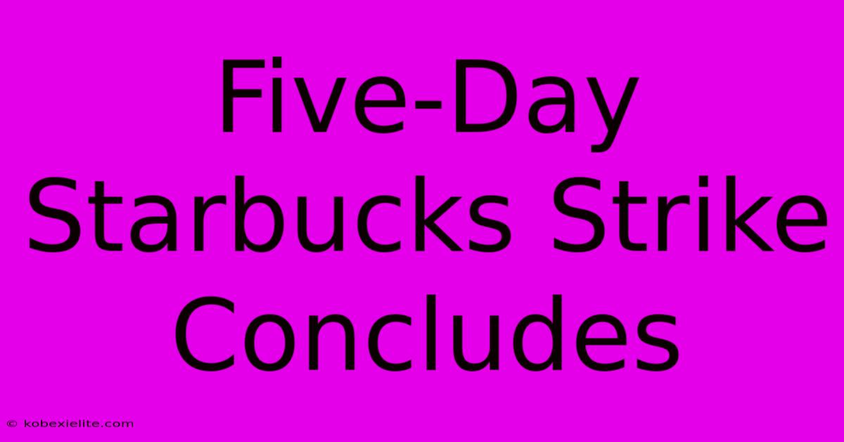 Five-Day Starbucks Strike Concludes