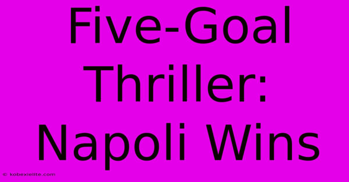 Five-Goal Thriller: Napoli Wins