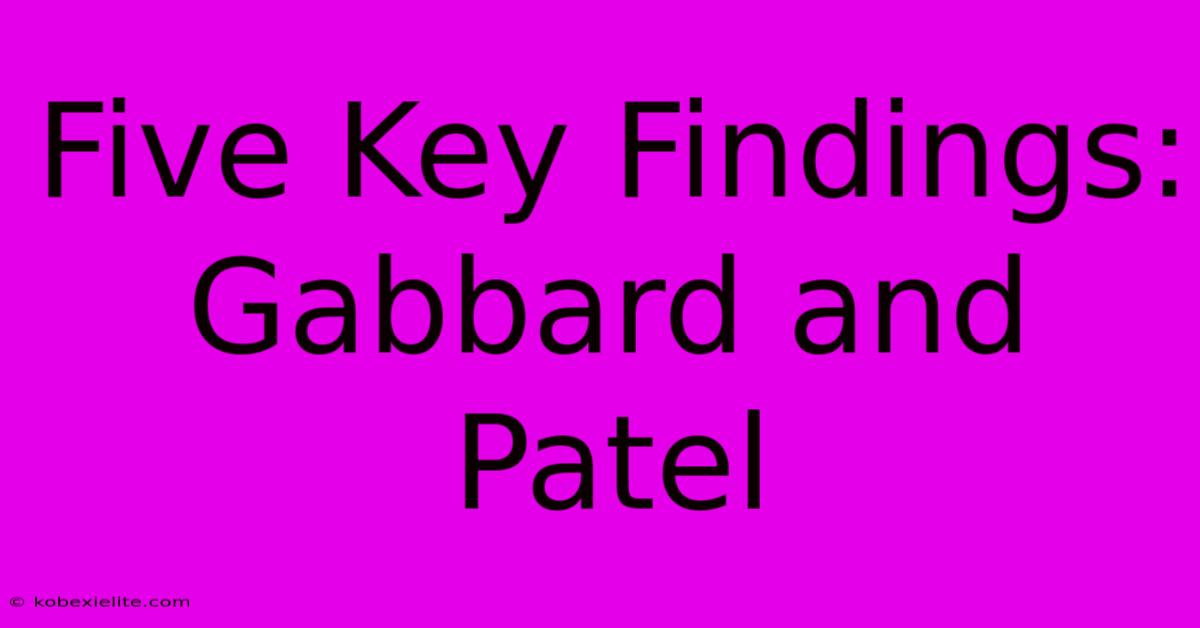 Five Key Findings: Gabbard And Patel