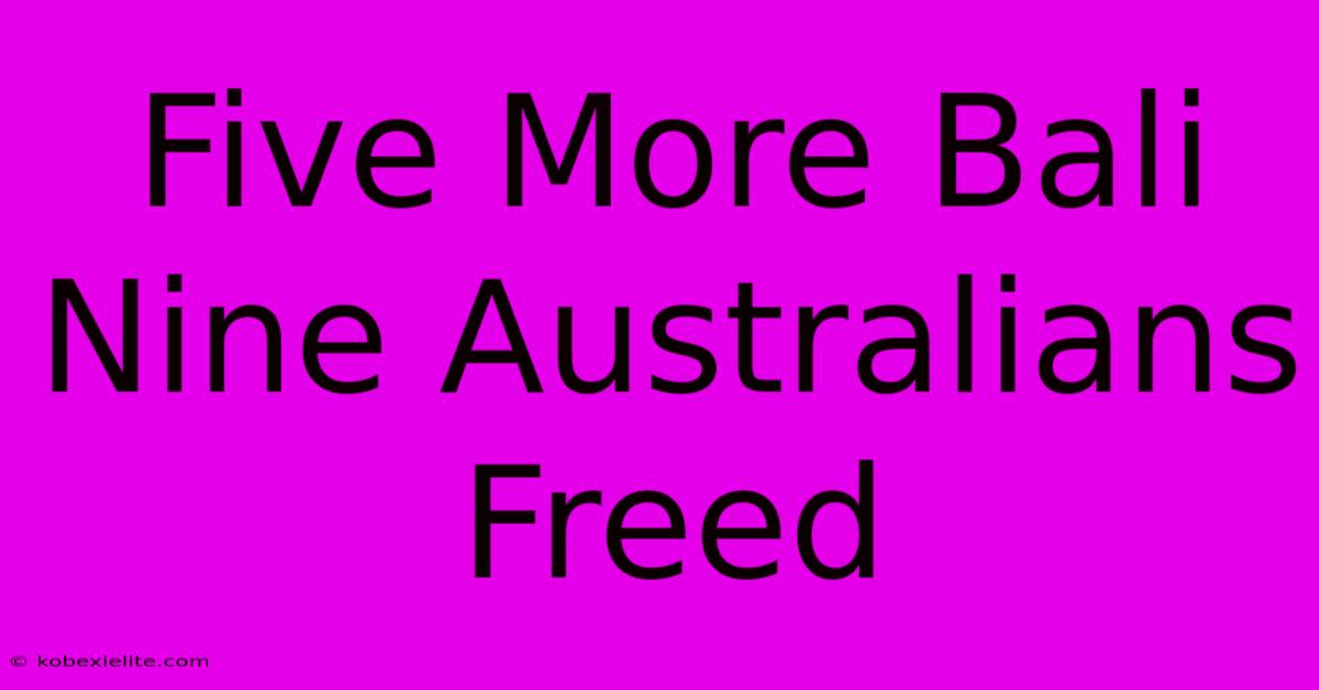 Five More Bali Nine Australians Freed Five More Bali Nine Australians Freed