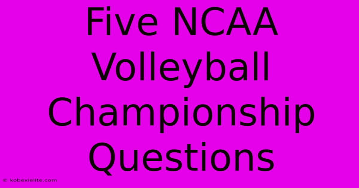 Five NCAA Volleyball Championship Questions