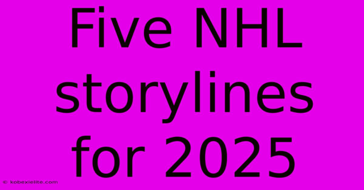 Five NHL Storylines For 2025