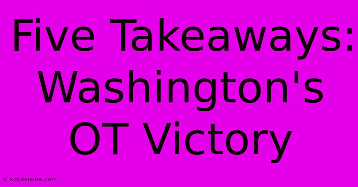 Five Takeaways: Washington's OT Victory