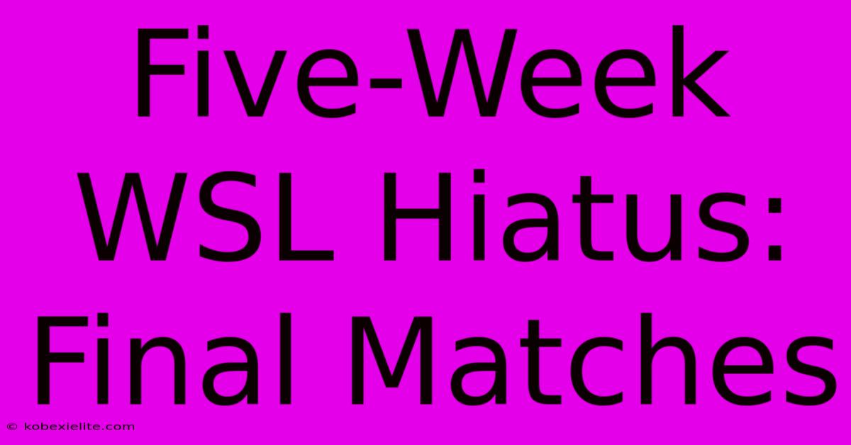 Five-Week WSL Hiatus: Final Matches Five-Week WSL Hiatus: Final Matches