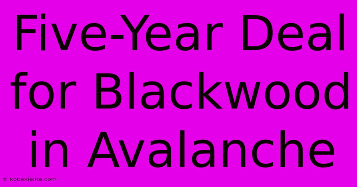 Five-Year Deal For Blackwood In Avalanche