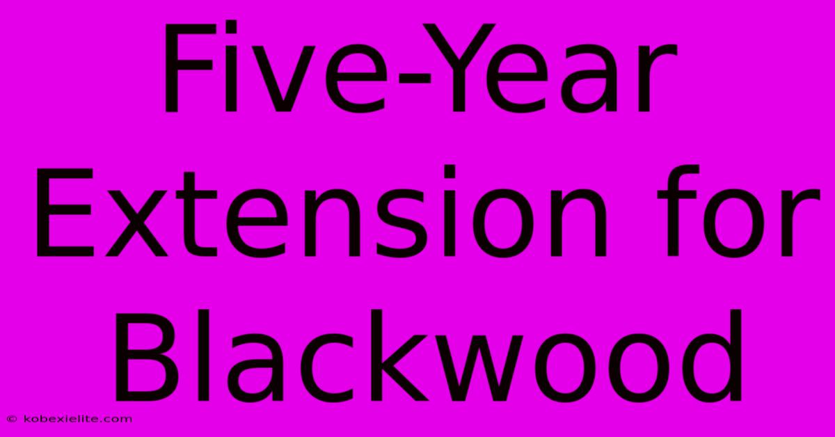 Five-Year Extension For Blackwood