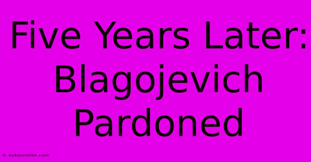 Five Years Later: Blagojevich Pardoned