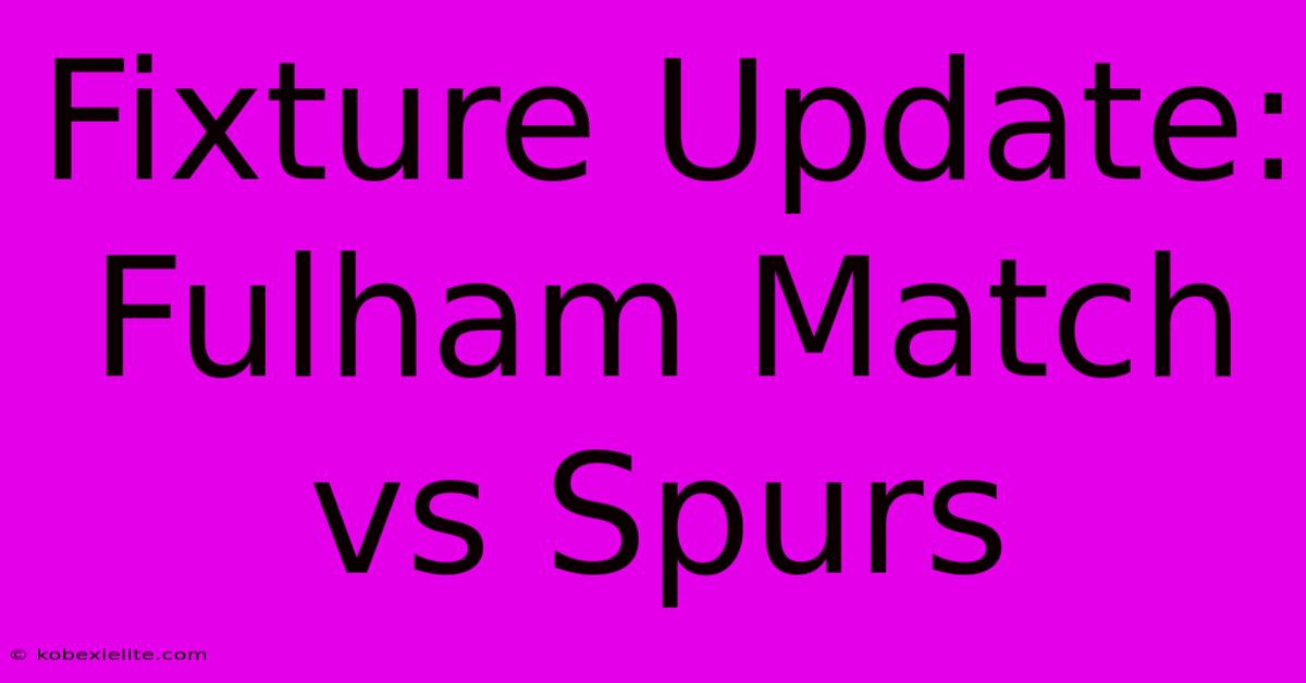 Fixture Update: Fulham Match Vs Spurs