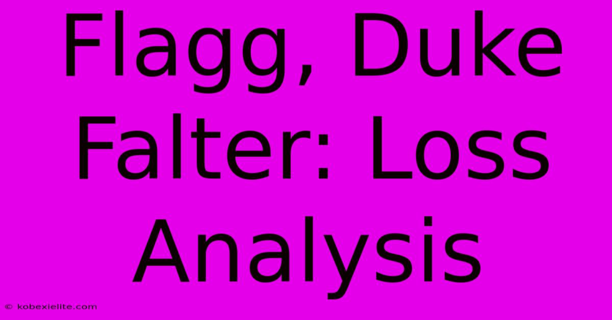 Flagg, Duke Falter: Loss Analysis