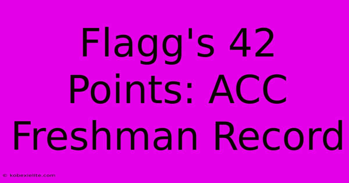 Flagg's 42 Points: ACC Freshman Record