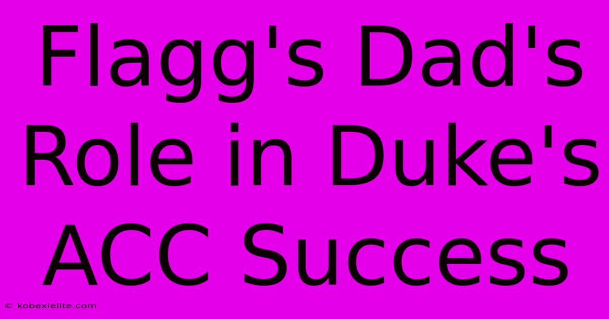 Flagg's Dad's Role In Duke's ACC Success