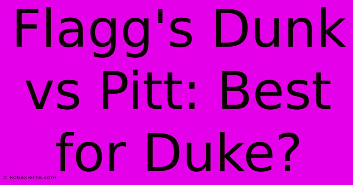 Flagg's Dunk Vs Pitt: Best For Duke?