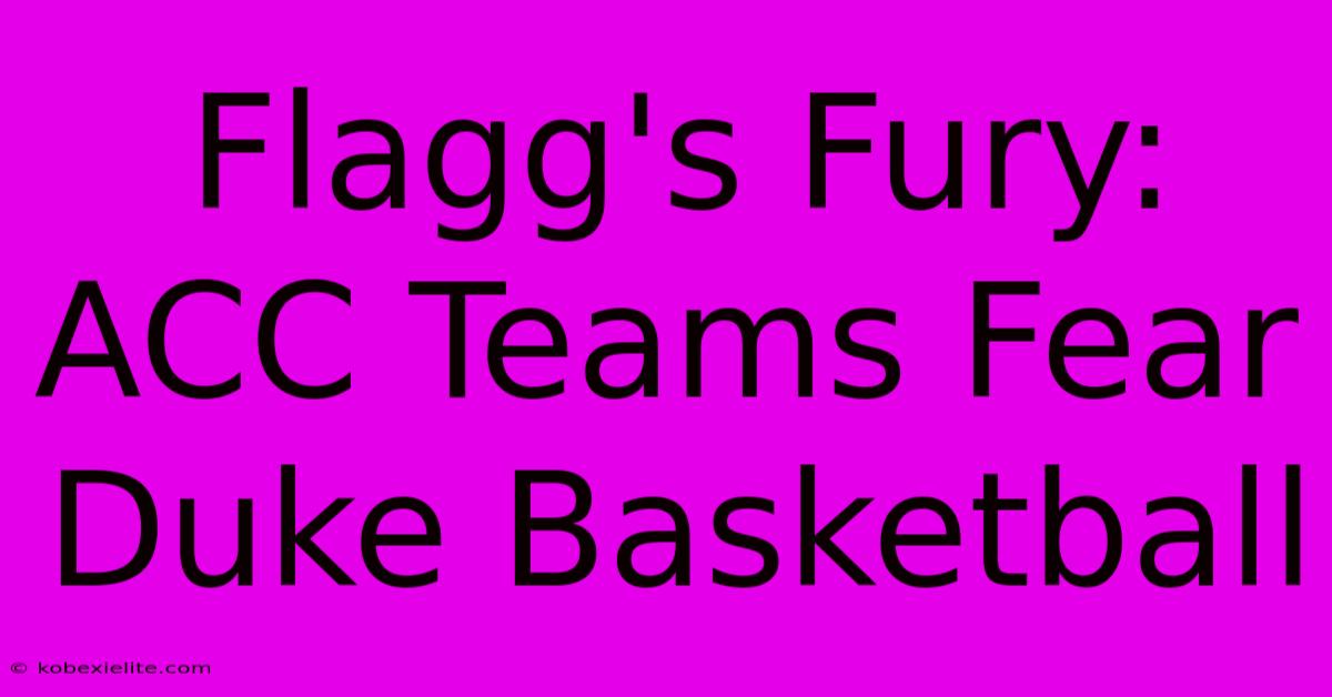 Flagg's Fury: ACC Teams Fear Duke Basketball