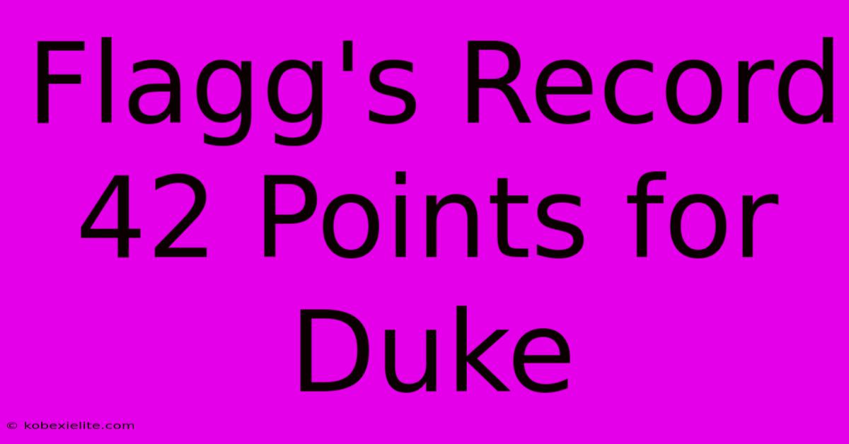 Flagg's Record 42 Points For Duke