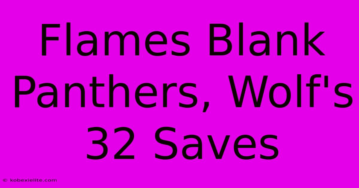 Flames Blank Panthers, Wolf's 32 Saves Flames Blank Panthers, Wolf's 32 Saves