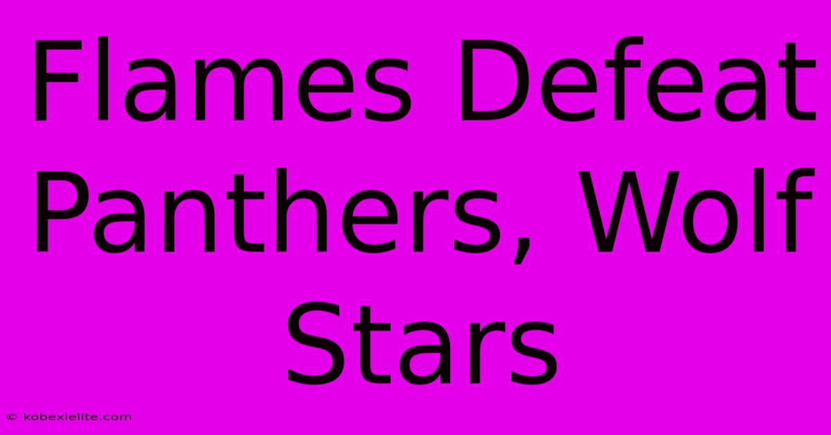 Flames Defeat Panthers, Wolf Stars Flames Defeat Panthers, Wolf Stars