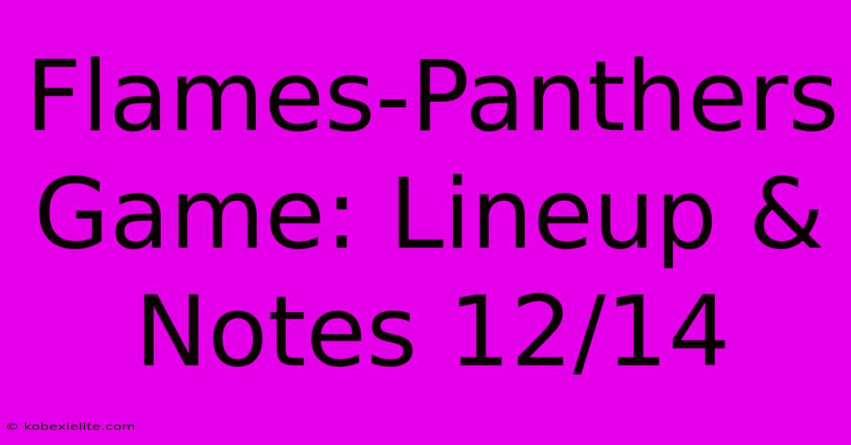 Flames-Panthers Game: Lineup & Notes 12/14 Flames-Panthers Game: Lineup & Notes 12/14