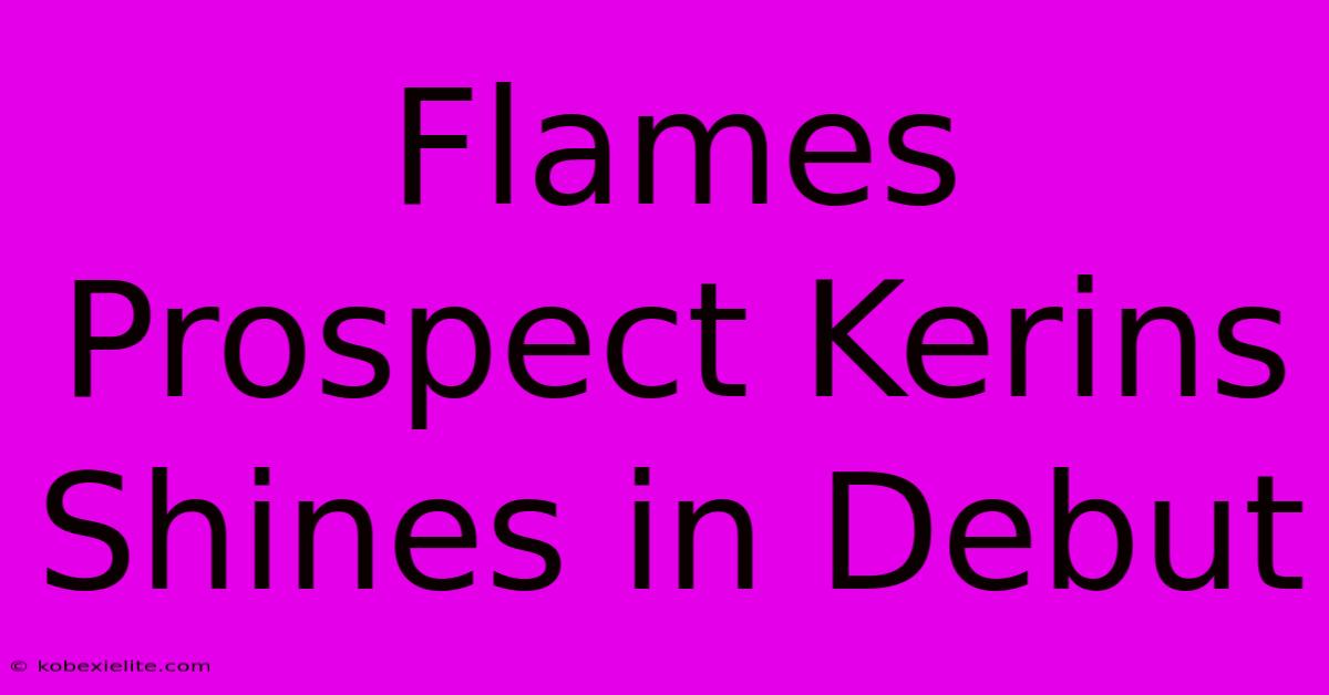 Flames Prospect Kerins Shines In Debut