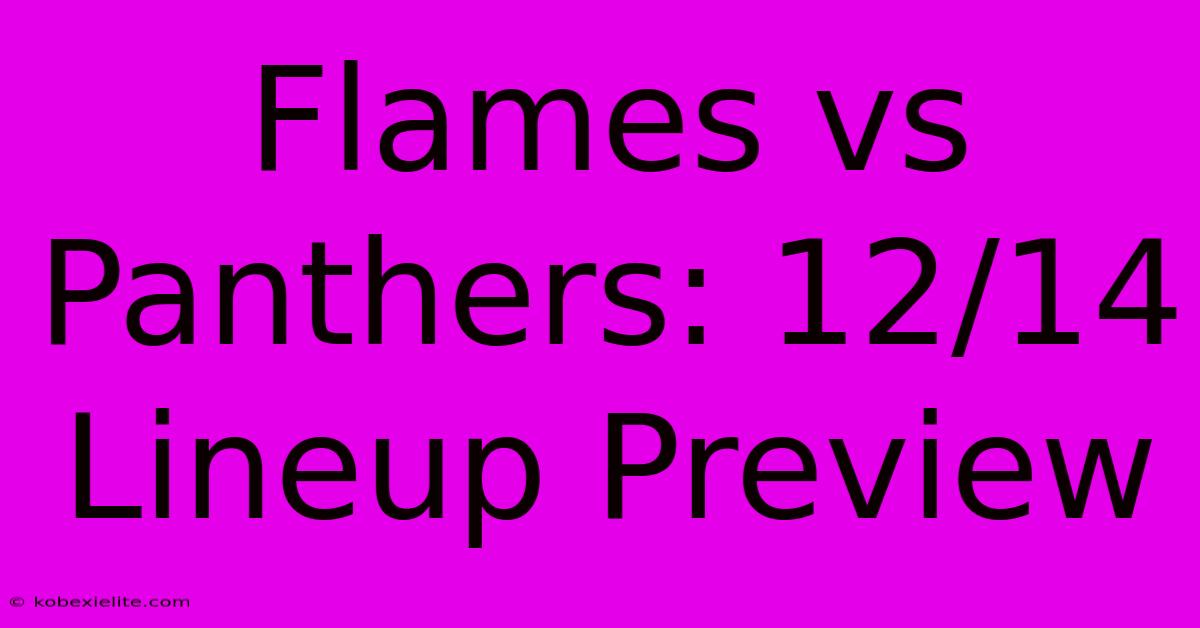 Flames Vs Panthers: 12/14 Lineup Preview Flames Vs Panthers: 12/14 Lineup Preview