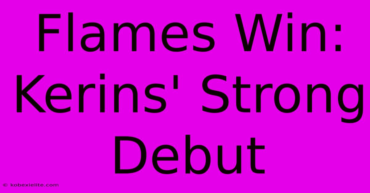 Flames Win: Kerins' Strong Debut