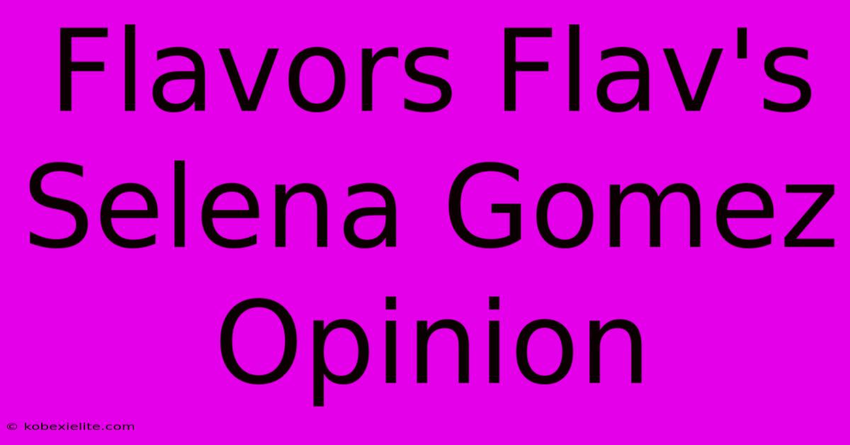 Flavors Flav's Selena Gomez Opinion