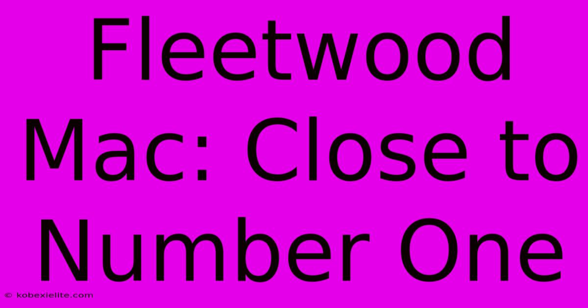 Fleetwood Mac: Close To Number One