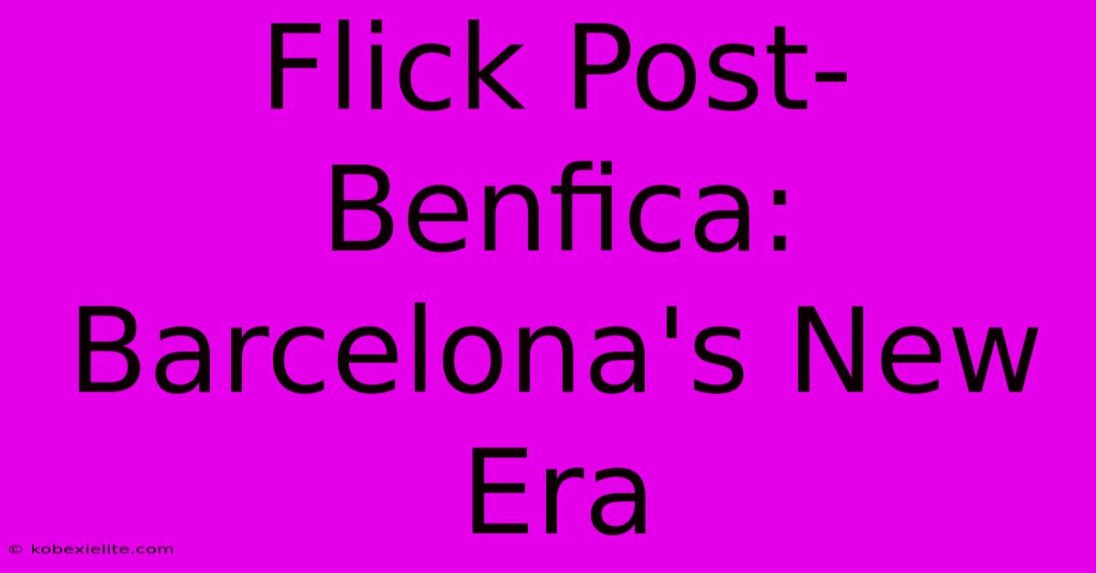 Flick Post-Benfica: Barcelona's New Era